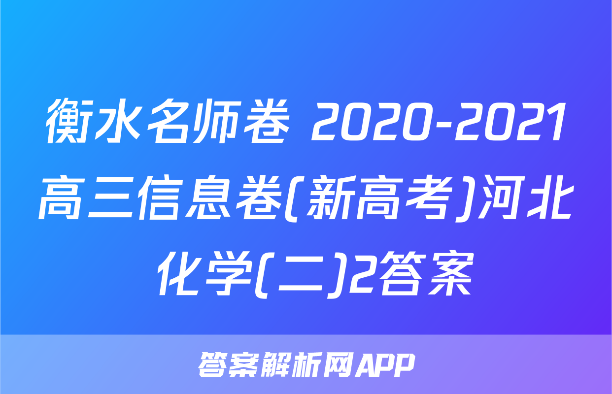 衡水名师卷 2020-2021高三信息卷(新高考)河北 化学(二)2答案