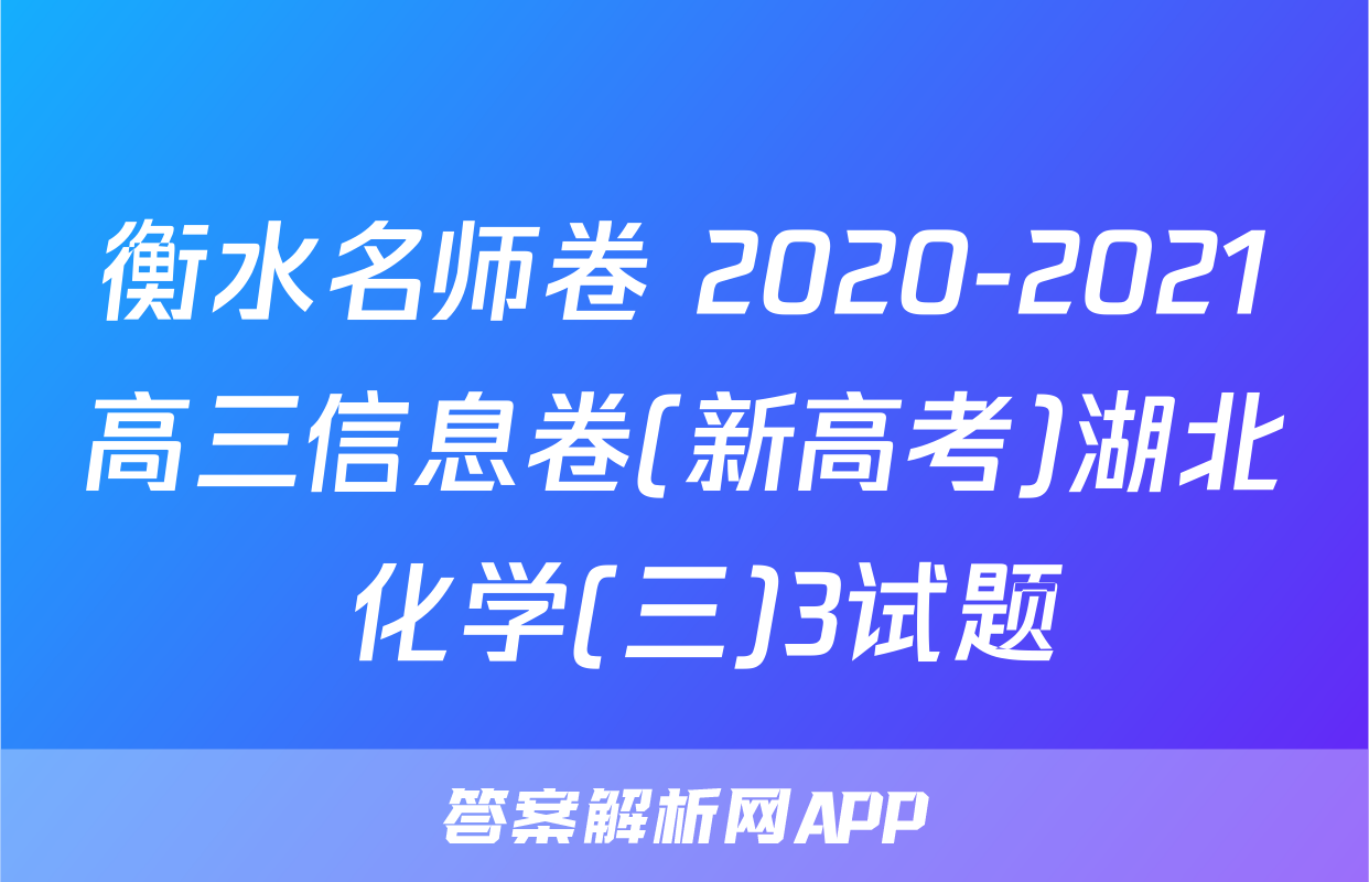衡水名师卷 2020-2021高三信息卷(新高考)湖北 化学(三)3试题