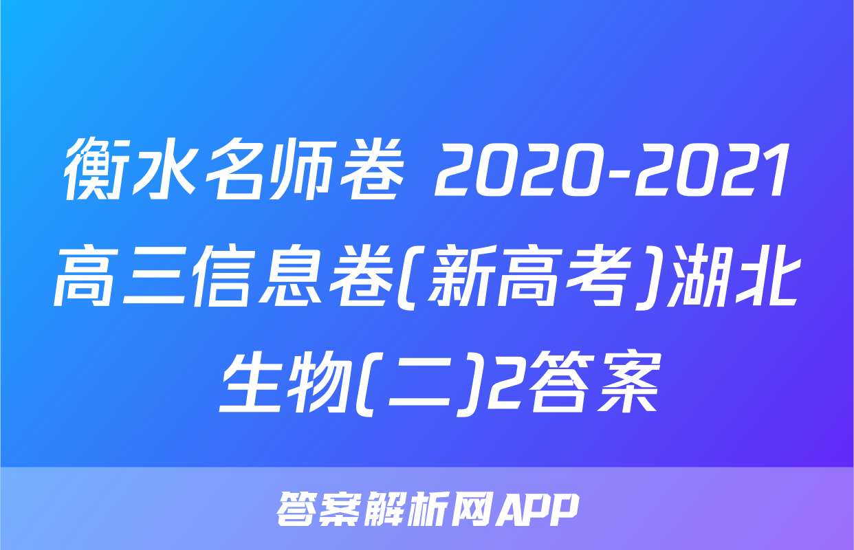 衡水名师卷 2020-2021高三信息卷(新高考)湖北 生物(二)2答案