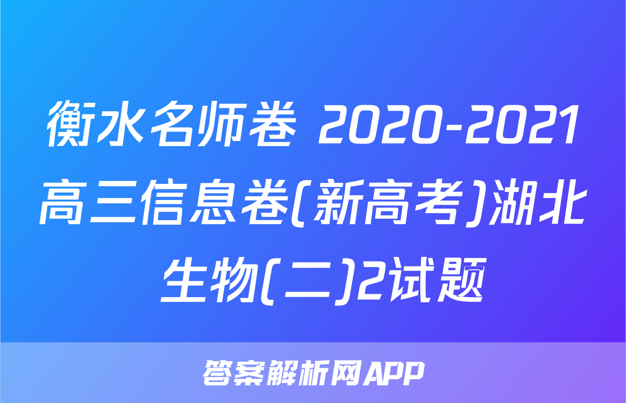 衡水名师卷 2020-2021高三信息卷(新高考)湖北 生物(二)2试题