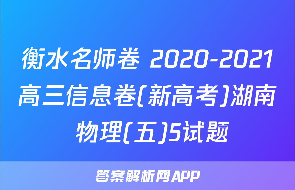 衡水名师卷 2020-2021高三信息卷(新高考)湖南 物理(五)5试题