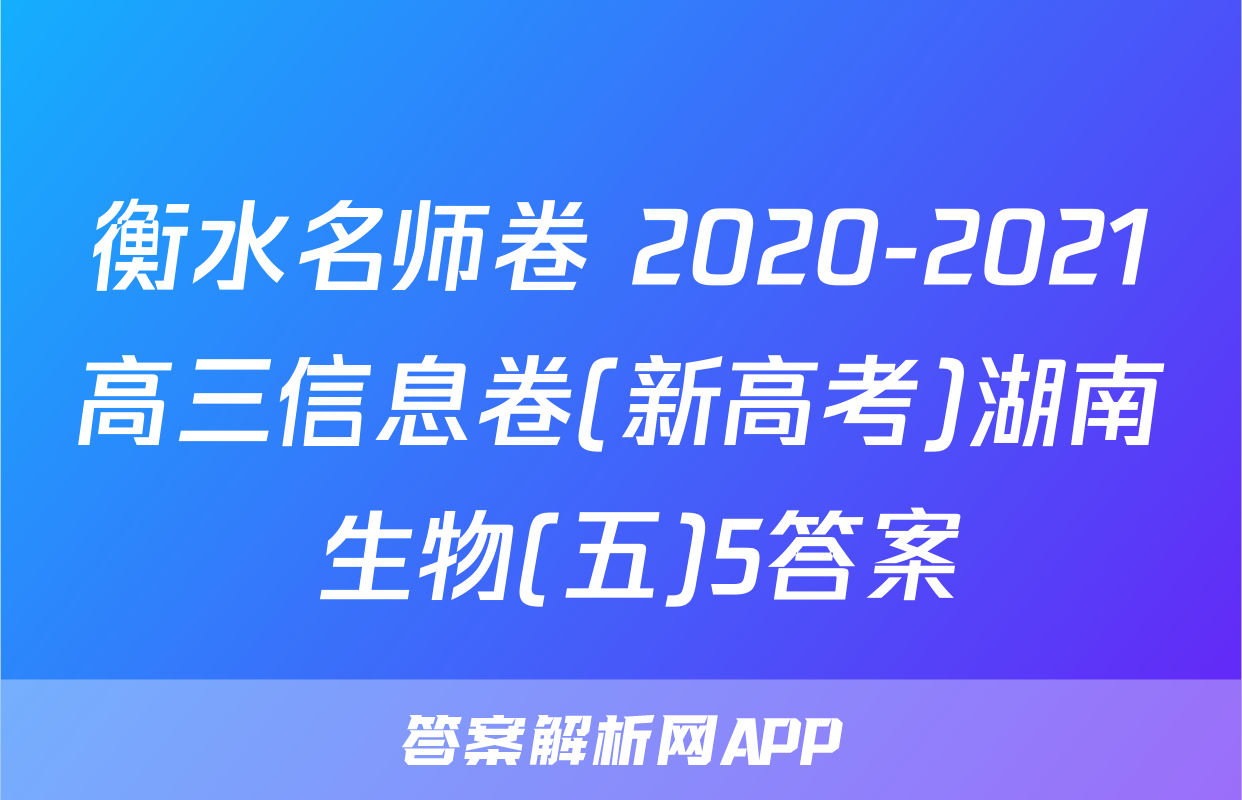 衡水名师卷 2020-2021高三信息卷(新高考)湖南 生物(五)5答案