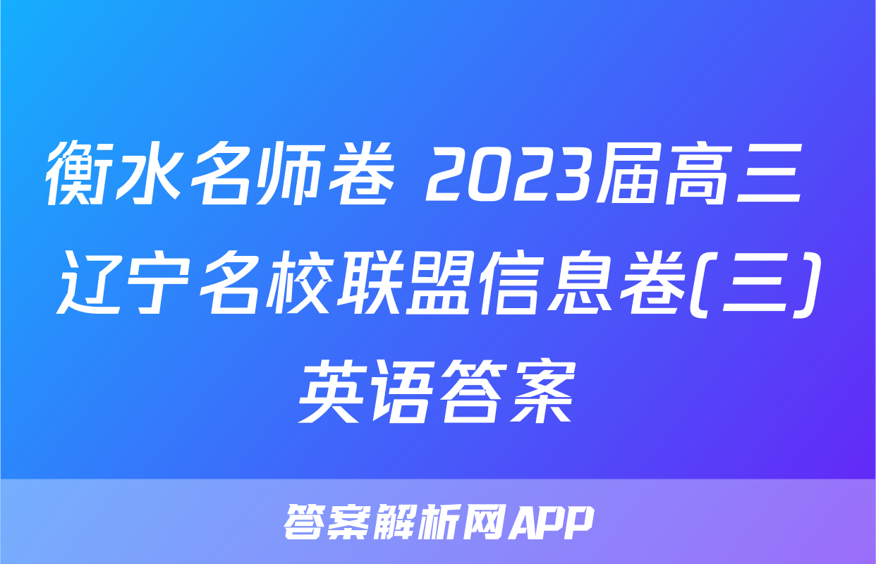 衡水名师卷 2023届高三 辽宁名校联盟信息卷(三)英语答案