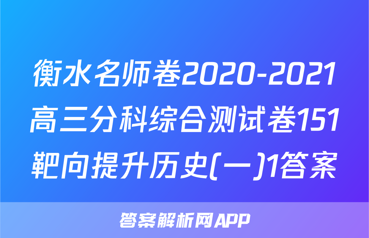 衡水名师卷2020-2021高三分科综合测试卷151靶向提升历史(一)1答案