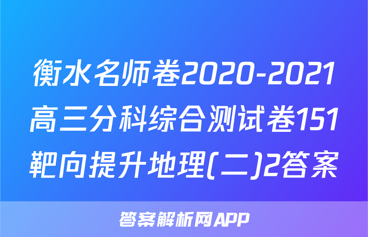 衡水名师卷2020-2021高三分科综合测试卷151靶向提升地理(二)2答案