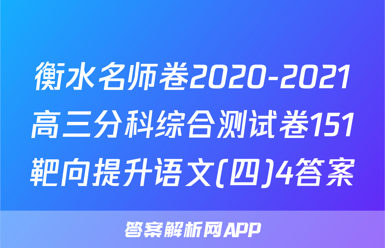 衡水名师卷2020-2021高三分科综合测试卷151靶向提升语文(四)4答案