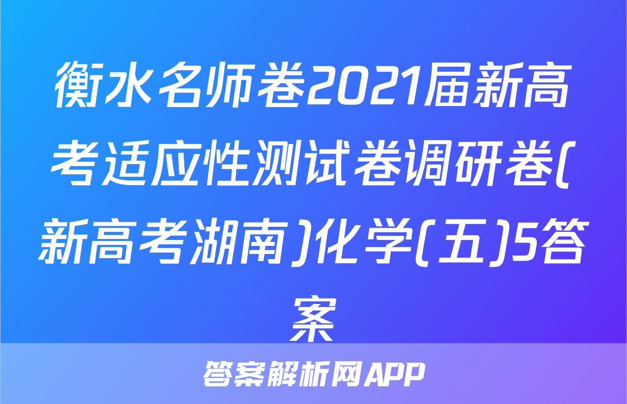 衡水名师卷2021届新高考适应性测试卷调研卷(新高考湖南)化学(五)5答案