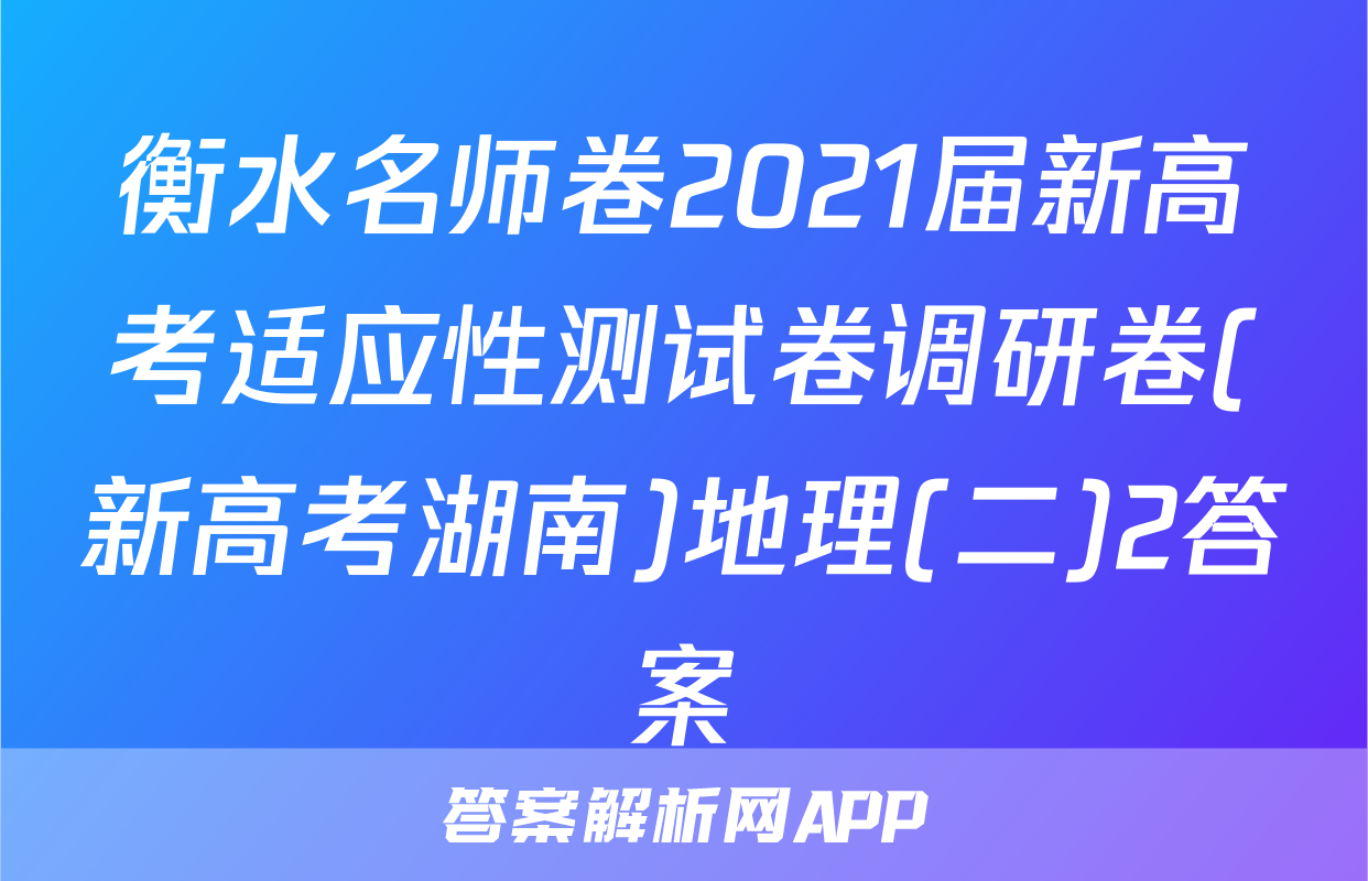 衡水名师卷2021届新高考适应性测试卷调研卷(新高考湖南)地理(二)2答案