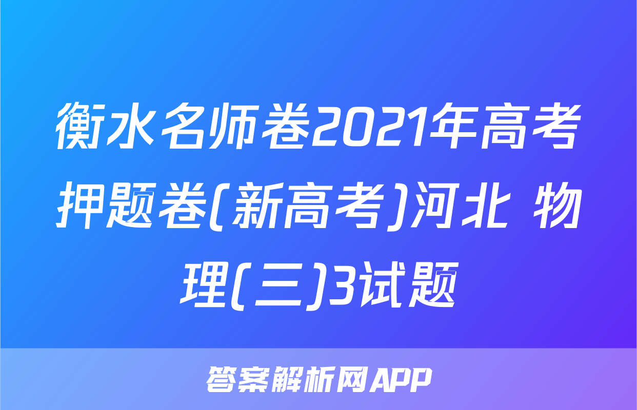 衡水名师卷2021年高考押题卷(新高考)河北 物理(三)3试题