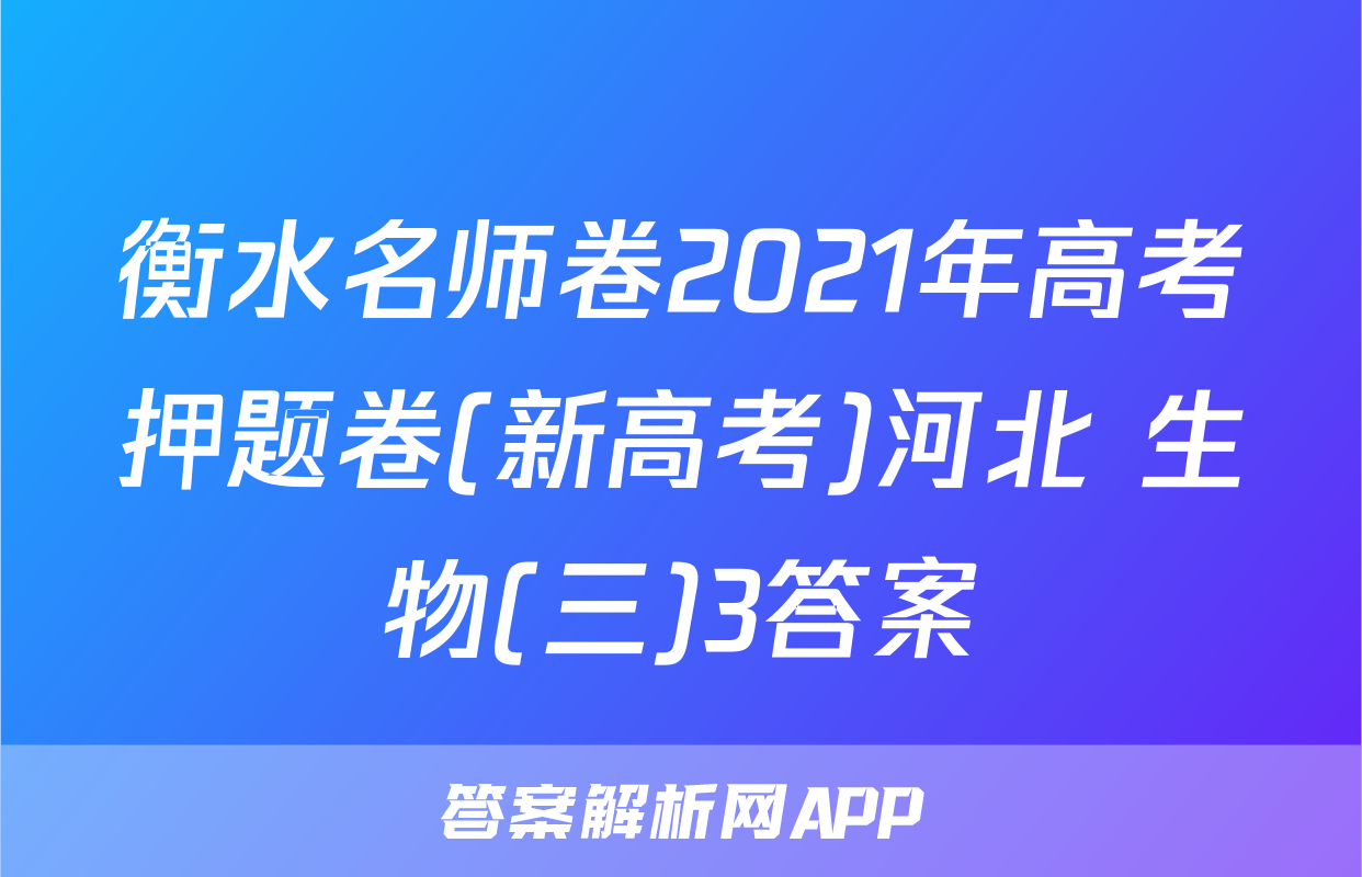 衡水名师卷2021年高考押题卷(新高考)河北 生物(三)3答案