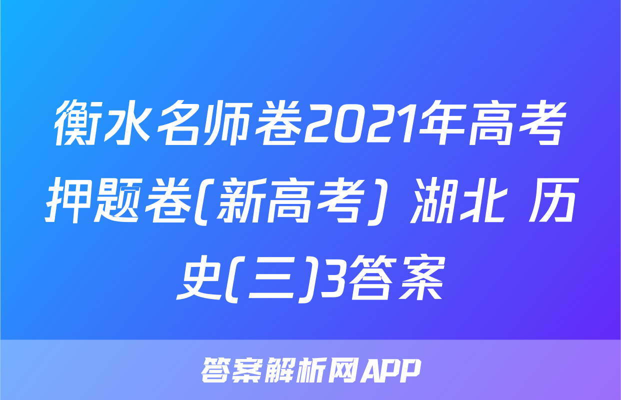 衡水名师卷2021年高考押题卷(新高考) 湖北 历史(三)3答案