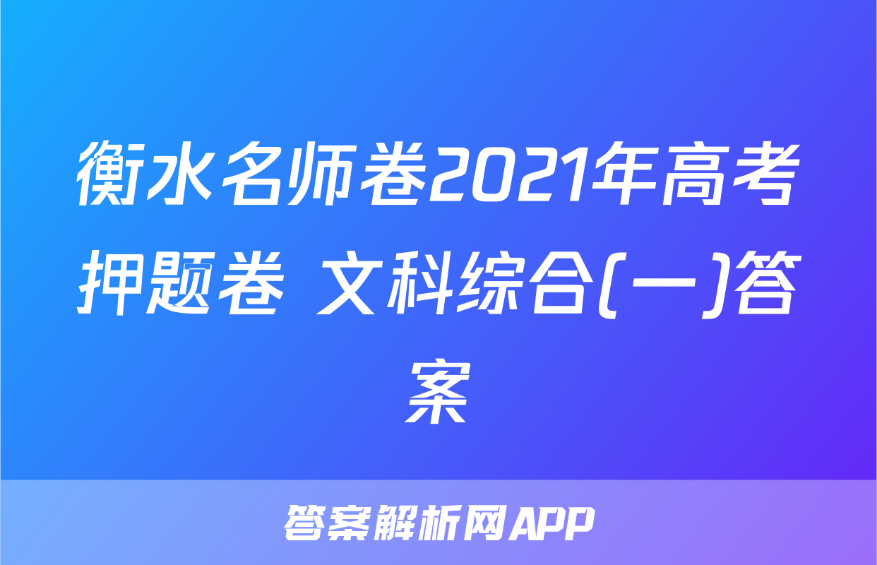 衡水名师卷2021年高考押题卷 文科综合(一)答案