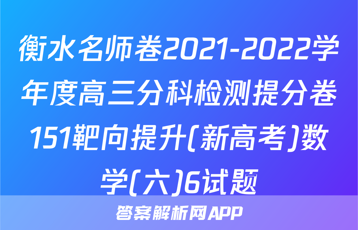 衡水名师卷2021-2022学年度高三分科检测提分卷151靶向提升(新高考)数学(六)6试题