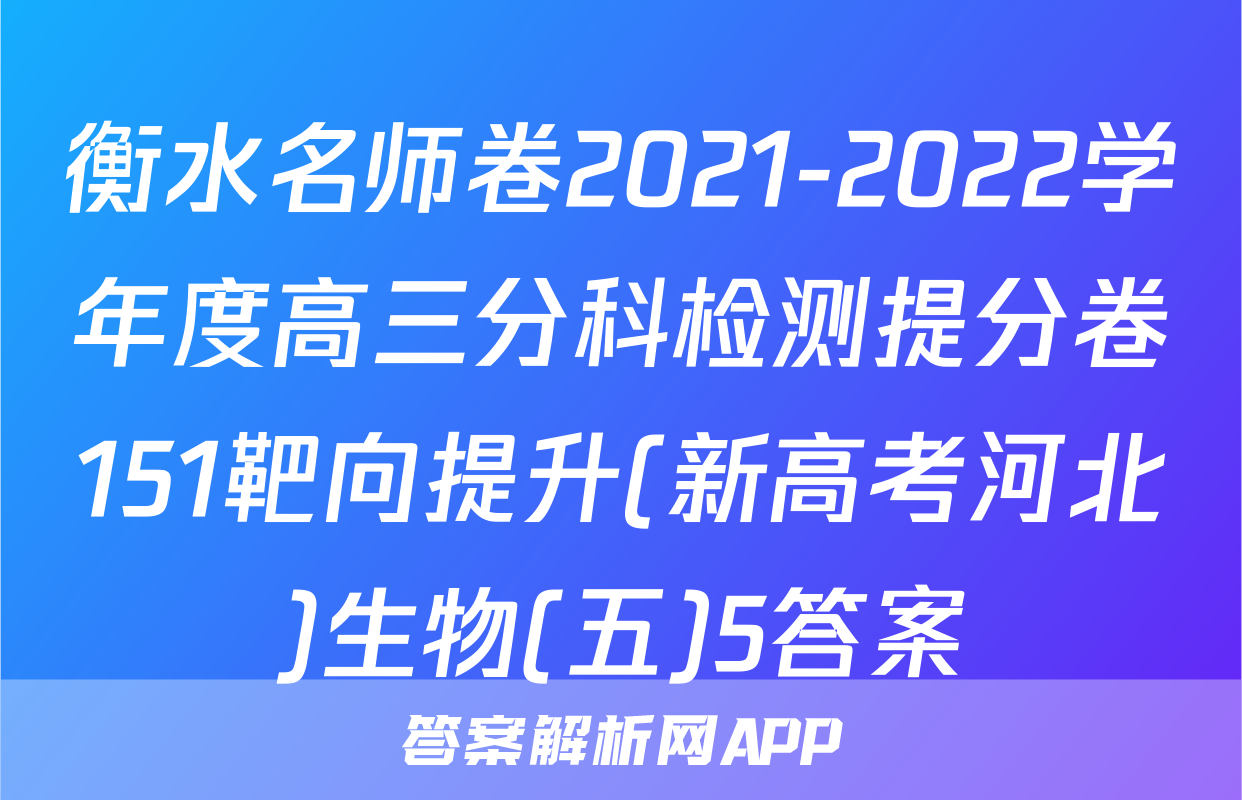 衡水名师卷2021-2022学年度高三分科检测提分卷151靶向提升(新高考河北)生物(五)5答案