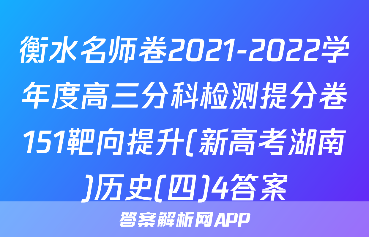 衡水名师卷2021-2022学年度高三分科检测提分卷151靶向提升(新高考湖南)历史(四)4答案