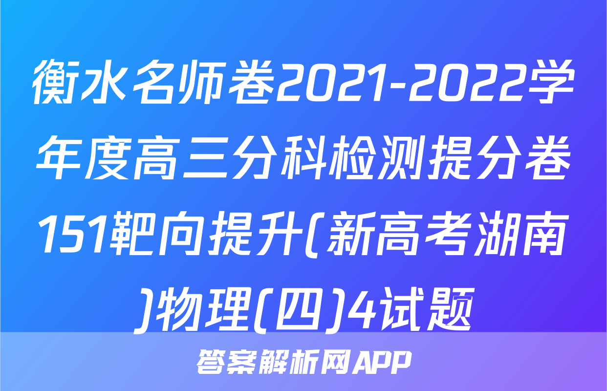 衡水名师卷2021-2022学年度高三分科检测提分卷151靶向提升(新高考湖南)物理(四)4试题