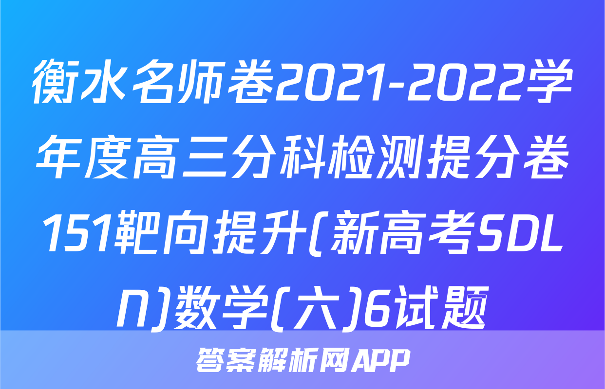衡水名师卷2021-2022学年度高三分科检测提分卷151靶向提升(新高考SDLN)数学(六)6试题