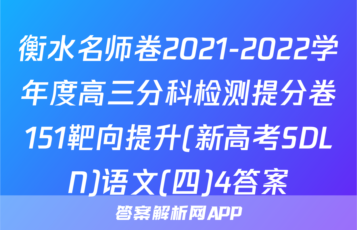 衡水名师卷2021-2022学年度高三分科检测提分卷151靶向提升(新高考SDLN)语文(四)4答案