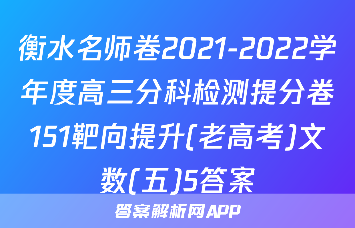 衡水名师卷2021-2022学年度高三分科检测提分卷151靶向提升(老高考)文数(五)5答案