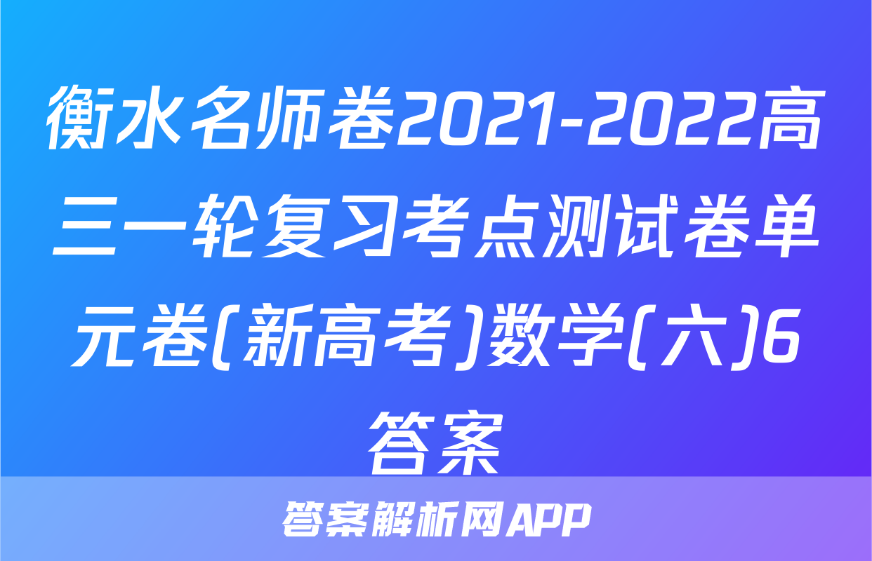 衡水名师卷2021-2022高三一轮复习考点测试卷单元卷(新高考)数学(六)6答案