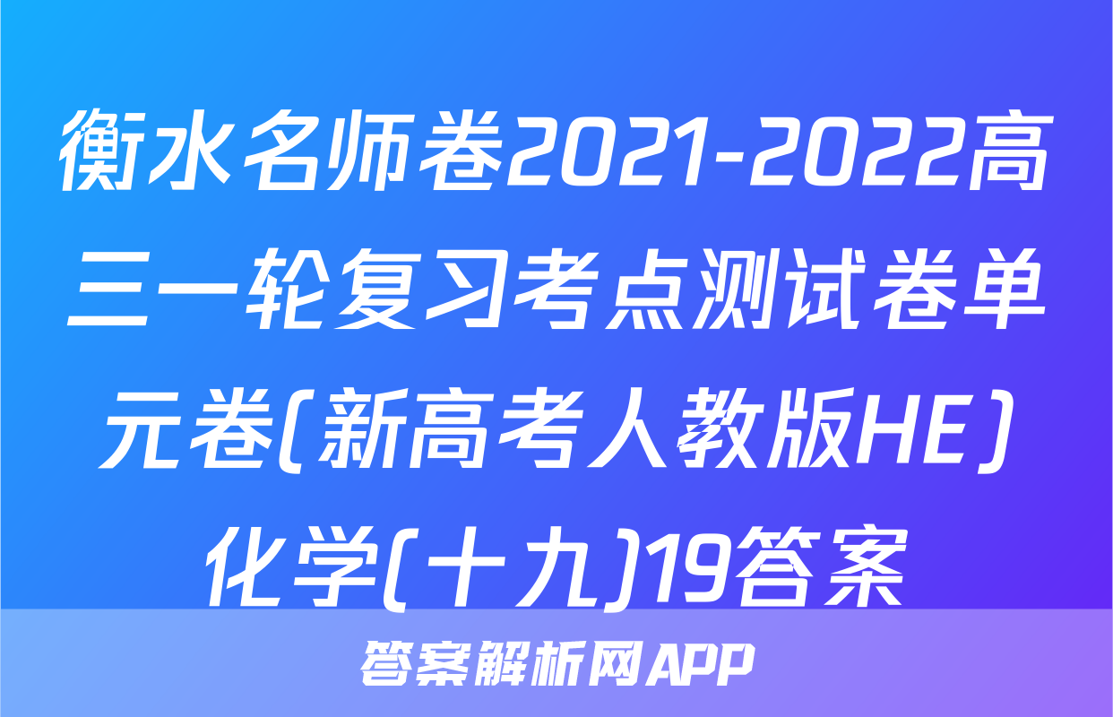 衡水名师卷2021-2022高三一轮复习考点测试卷单元卷(新高考人教版HE)化学(十九)19答案