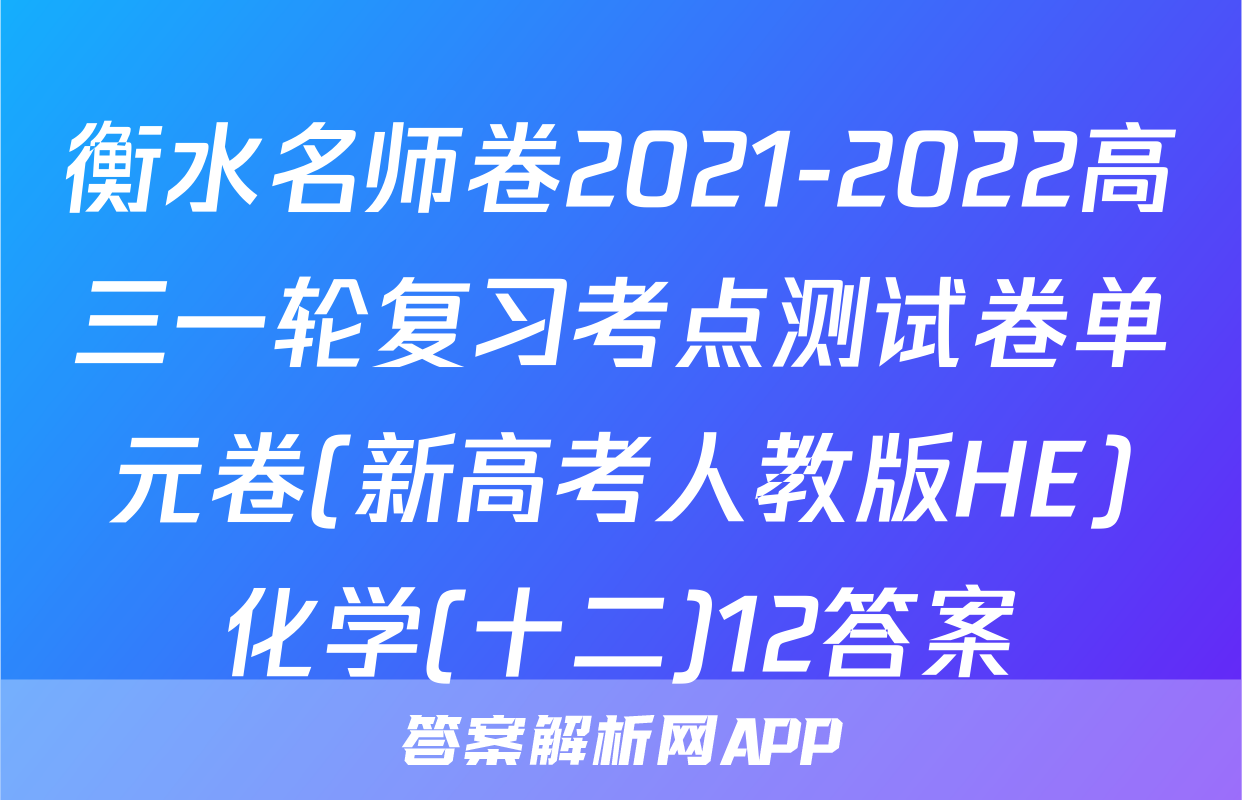 衡水名师卷2021-2022高三一轮复习考点测试卷单元卷(新高考人教版HE)化学(十二)12答案