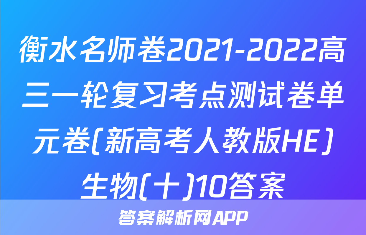 衡水名师卷2021-2022高三一轮复习考点测试卷单元卷(新高考人教版HE)生物(十)10答案
