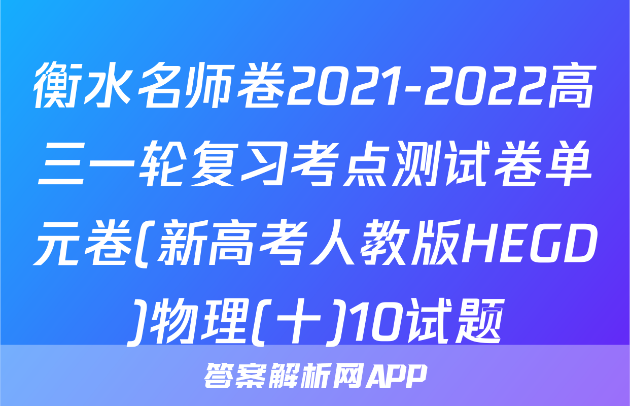 衡水名师卷2021-2022高三一轮复习考点测试卷单元卷(新高考人教版HEGD)物理(十)10试题