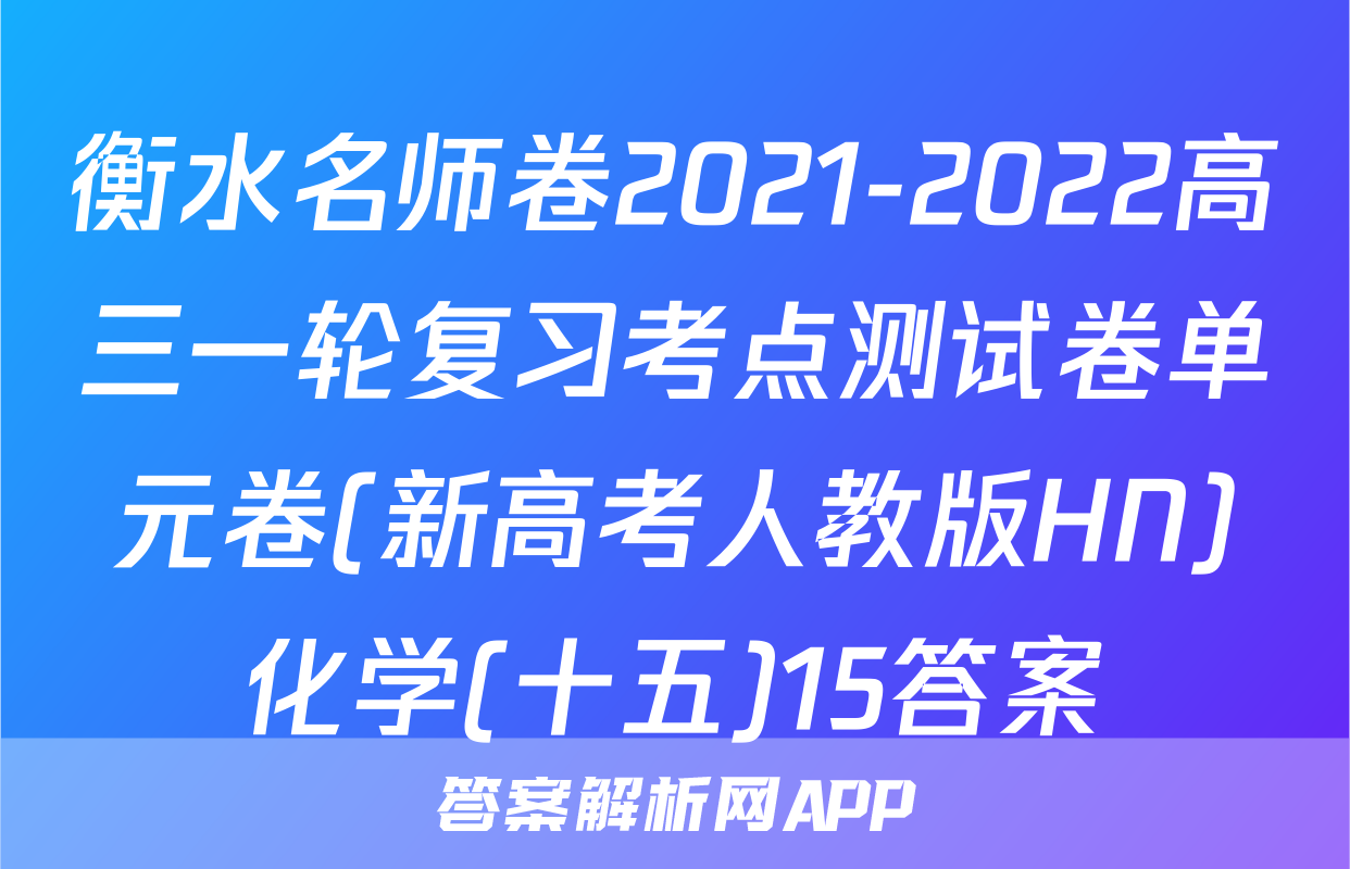 衡水名师卷2021-2022高三一轮复习考点测试卷单元卷(新高考人教版HN)化学(十五)15答案