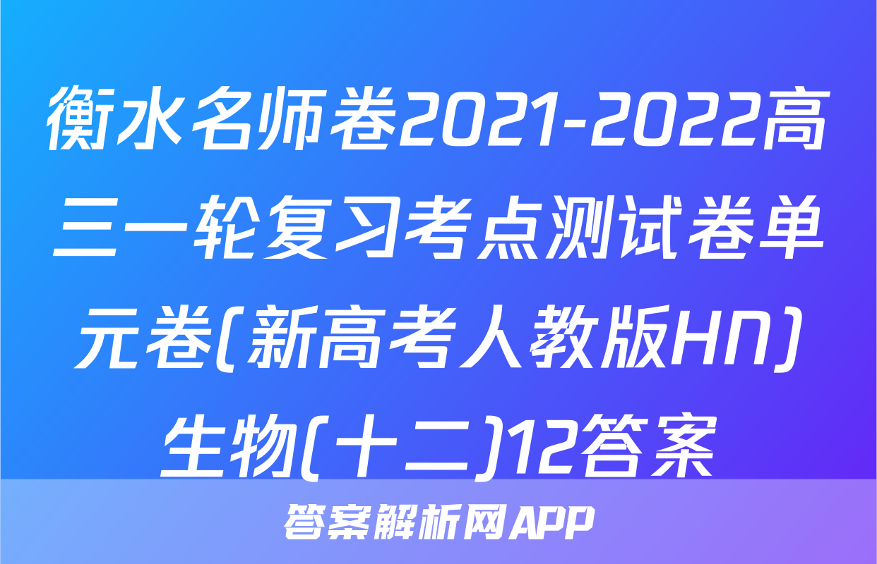 衡水名师卷2021-2022高三一轮复习考点测试卷单元卷(新高考人教版HN)生物(十二)12答案