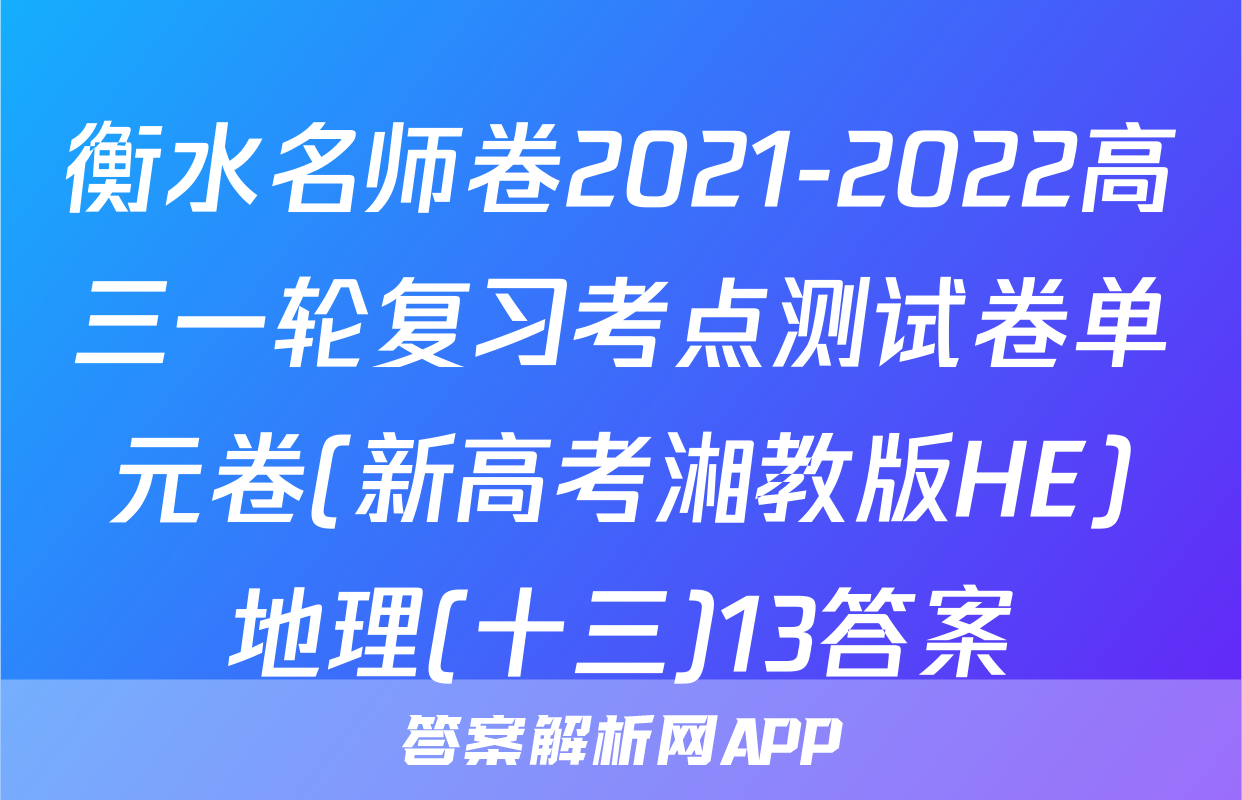 衡水名师卷2021-2022高三一轮复习考点测试卷单元卷(新高考湘教版HE)地理(十三)13答案