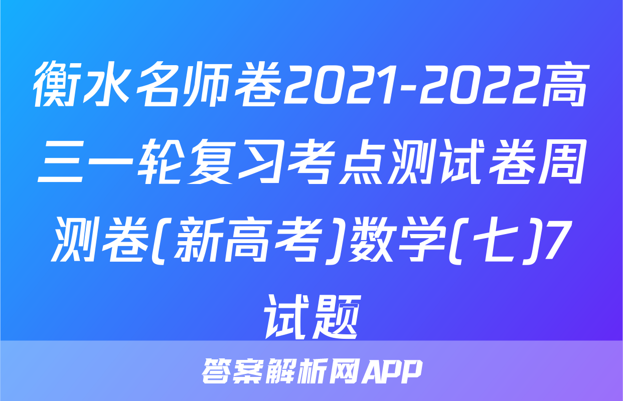 衡水名师卷2021-2022高三一轮复习考点测试卷周测卷(新高考)数学(七)7试题