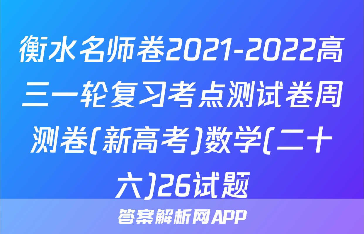 衡水名师卷2021-2022高三一轮复习考点测试卷周测卷(新高考)数学(二十六)26试题