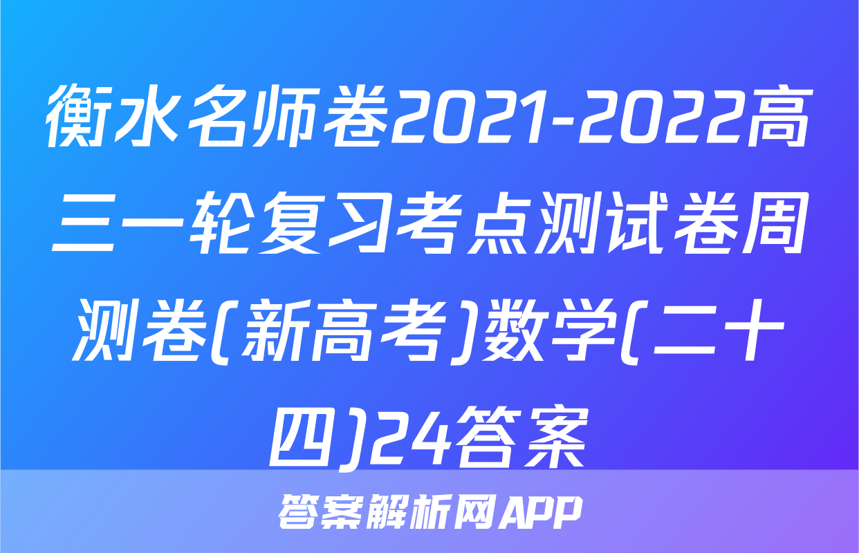 衡水名师卷2021-2022高三一轮复习考点测试卷周测卷(新高考)数学(二十四)24答案