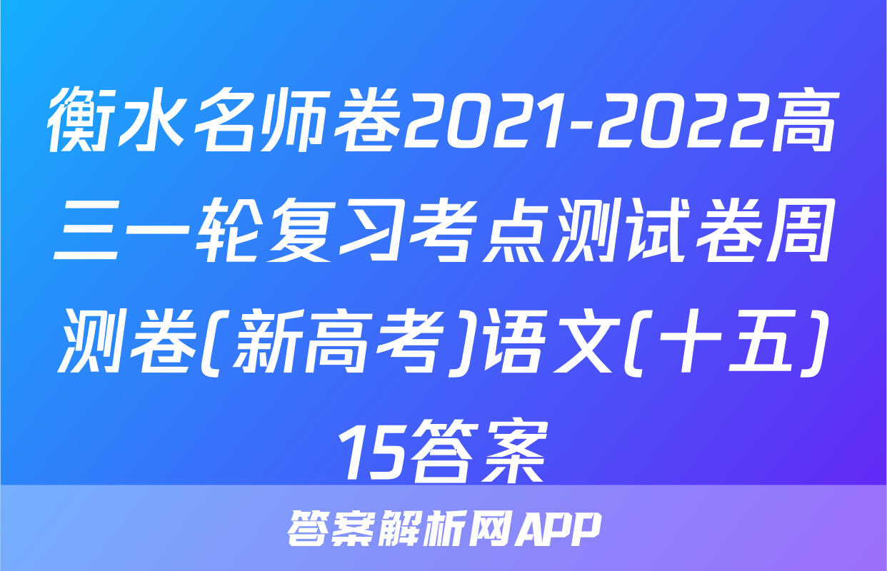 衡水名师卷2021-2022高三一轮复习考点测试卷周测卷(新高考)语文(十五)15答案