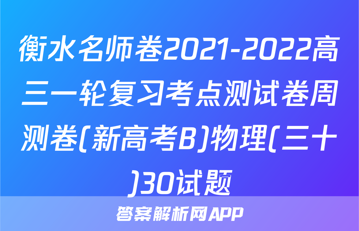 衡水名师卷2021-2022高三一轮复习考点测试卷周测卷(新高考B)物理(三十)30试题