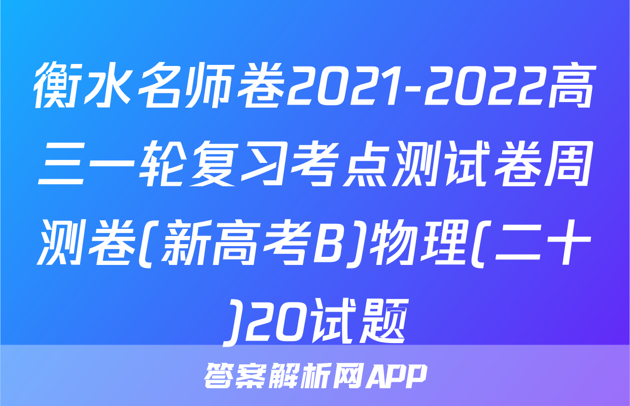衡水名师卷2021-2022高三一轮复习考点测试卷周测卷(新高考B)物理(二十)20试题