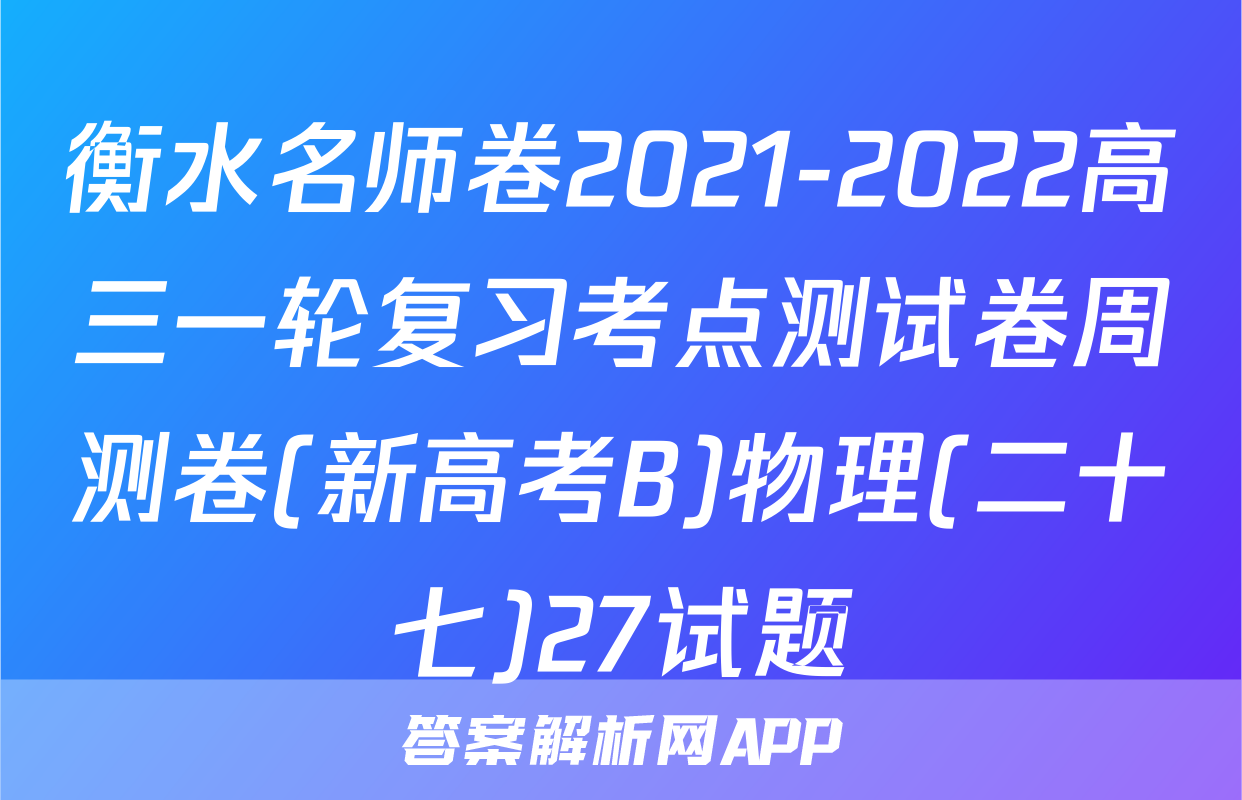 衡水名师卷2021-2022高三一轮复习考点测试卷周测卷(新高考B)物理(二十七)27试题