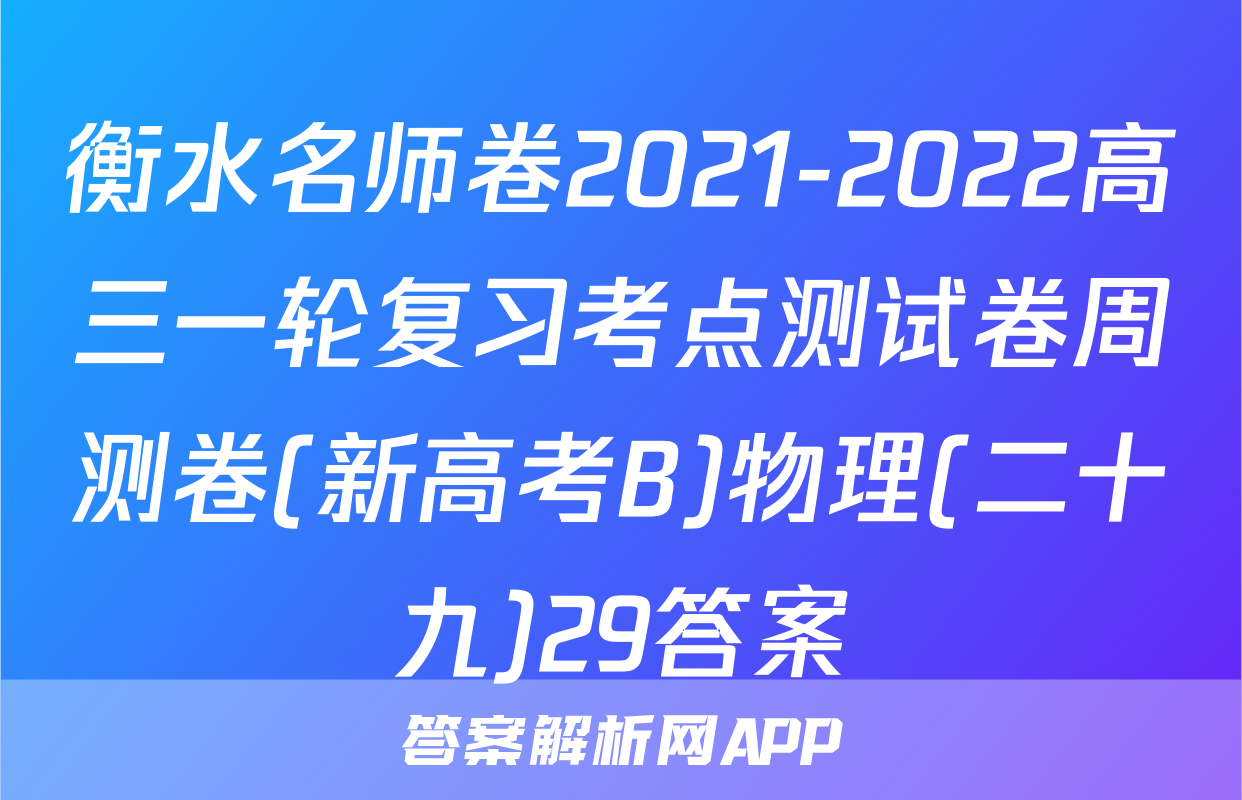 衡水名师卷2021-2022高三一轮复习考点测试卷周测卷(新高考B)物理(二十九)29答案