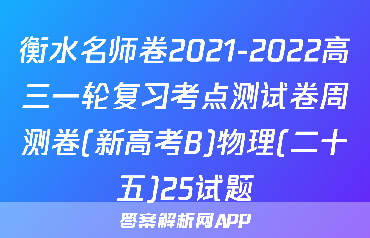 衡水名师卷2021-2022高三一轮复习考点测试卷周测卷(新高考B)物理(二十五)25试题