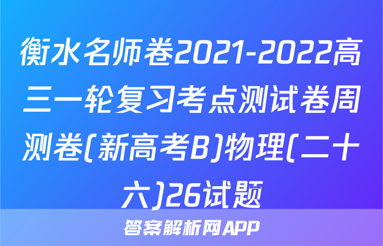 衡水名师卷2021-2022高三一轮复习考点测试卷周测卷(新高考B)物理(二十六)26试题
