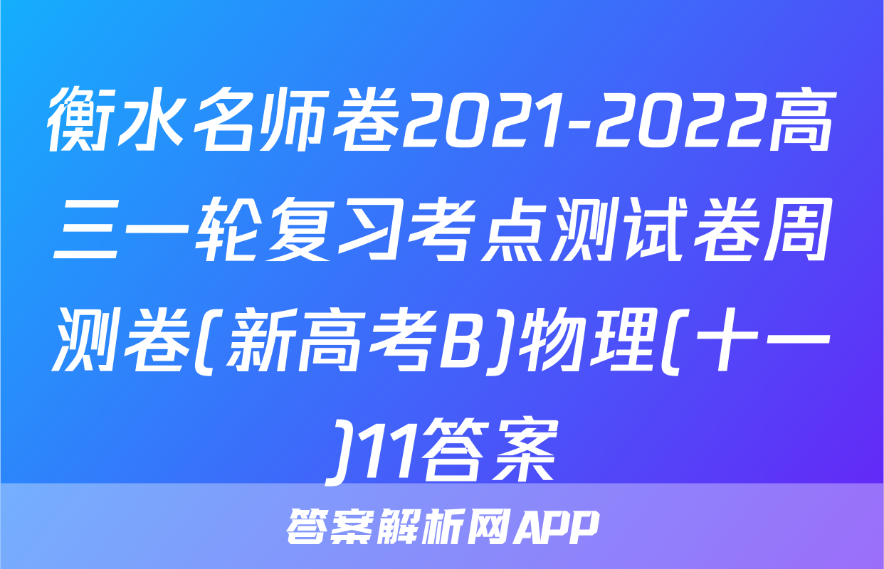 衡水名师卷2021-2022高三一轮复习考点测试卷周测卷(新高考B)物理(十一)11答案