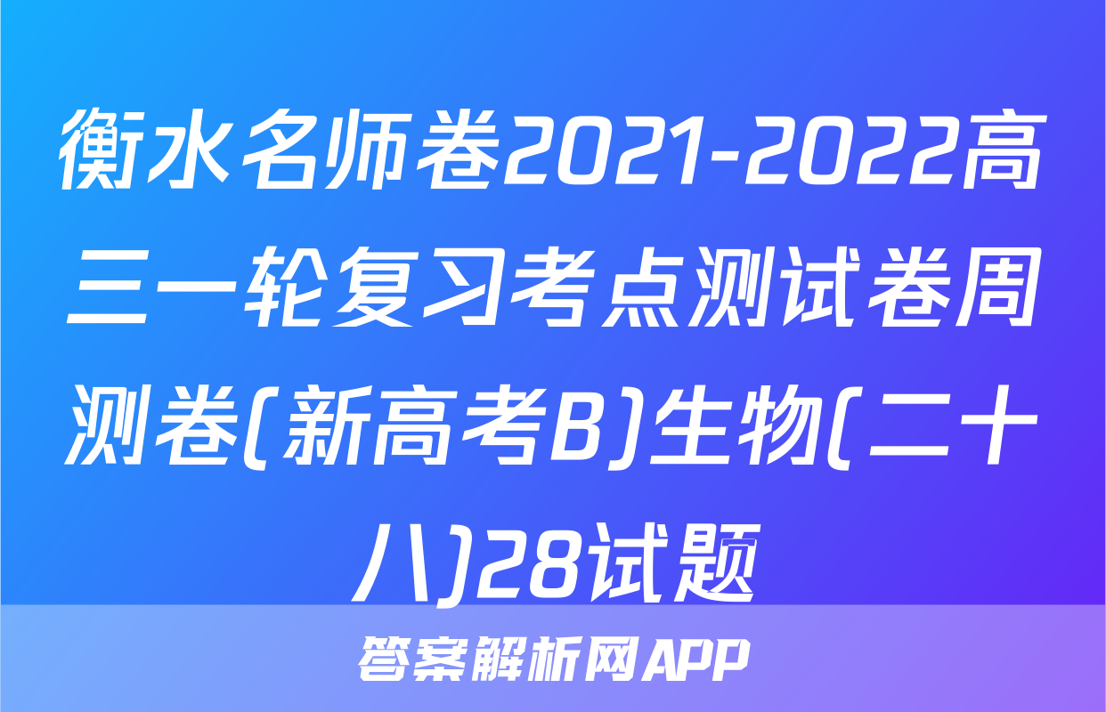 衡水名师卷2021-2022高三一轮复习考点测试卷周测卷(新高考B)生物(二十八)28试题