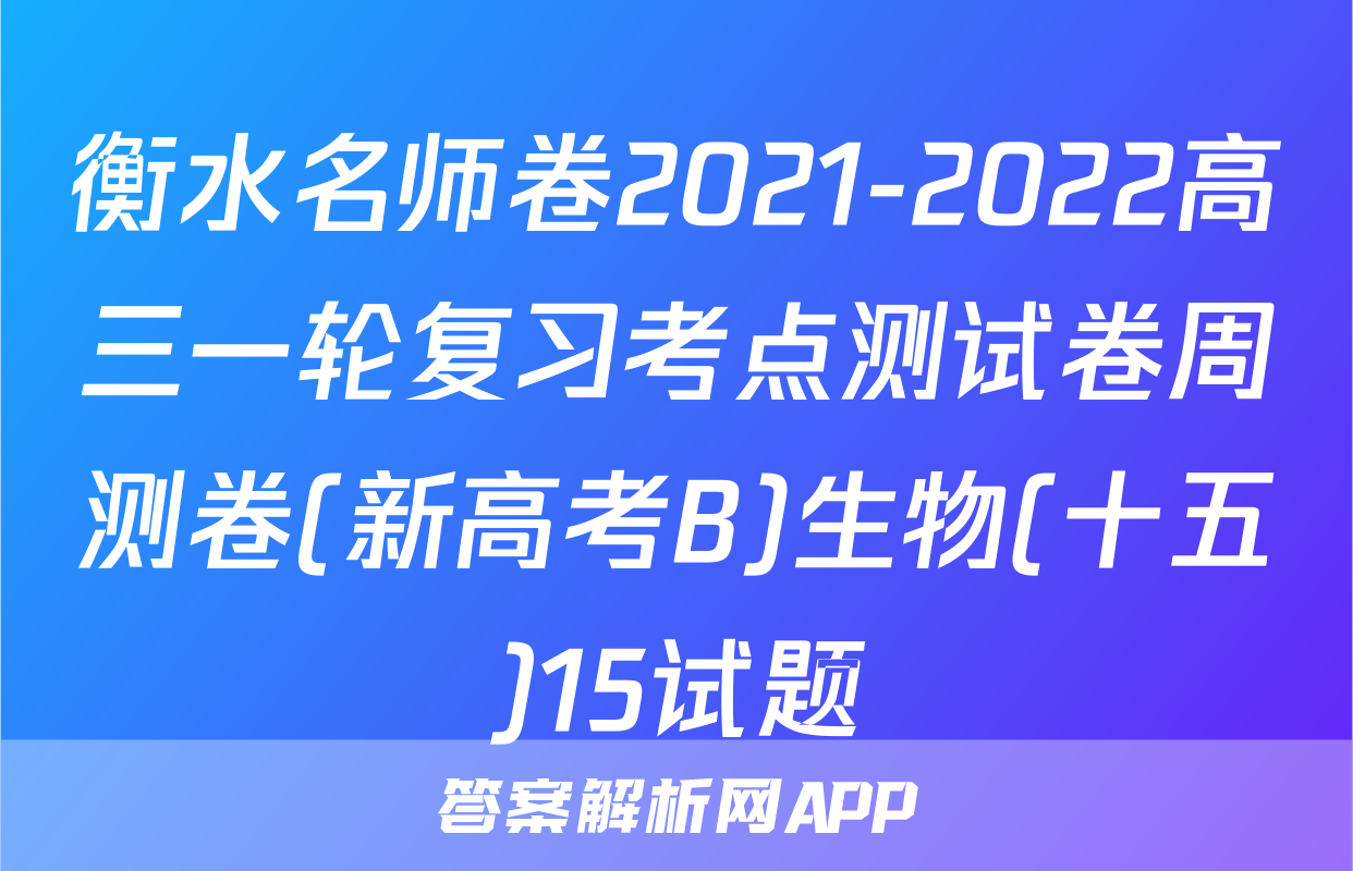 衡水名师卷2021-2022高三一轮复习考点测试卷周测卷(新高考B)生物(十五)15试题