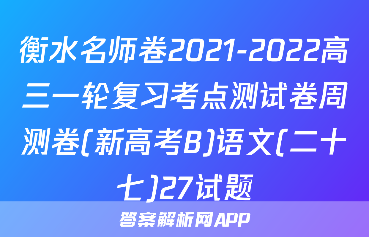 衡水名师卷2021-2022高三一轮复习考点测试卷周测卷(新高考B)语文(二十七)27试题