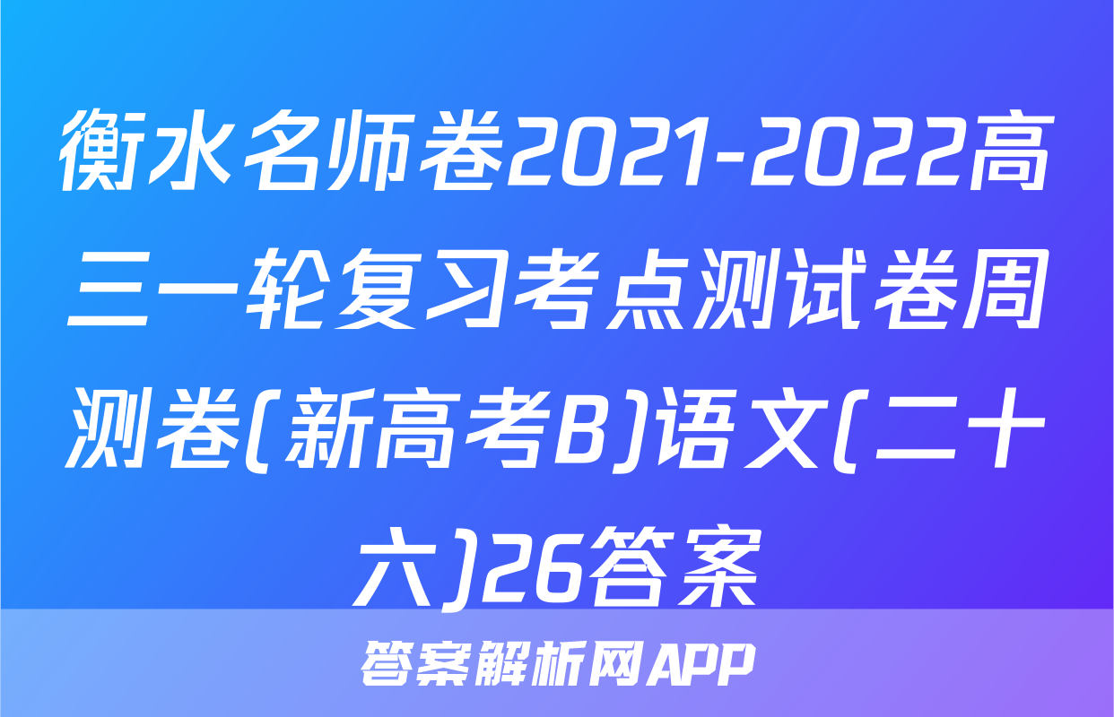 衡水名师卷2021-2022高三一轮复习考点测试卷周测卷(新高考B)语文(二十六)26答案