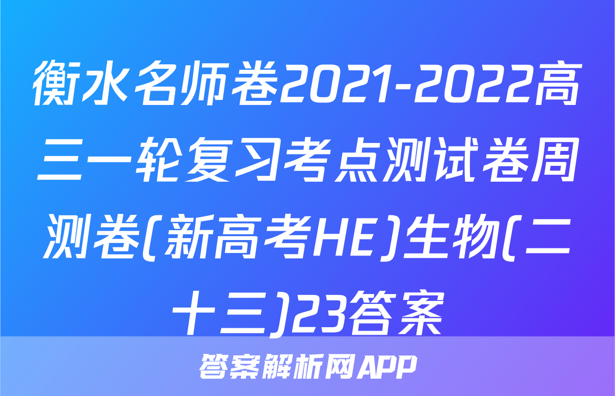 衡水名师卷2021-2022高三一轮复习考点测试卷周测卷(新高考HE)生物(二十三)23答案