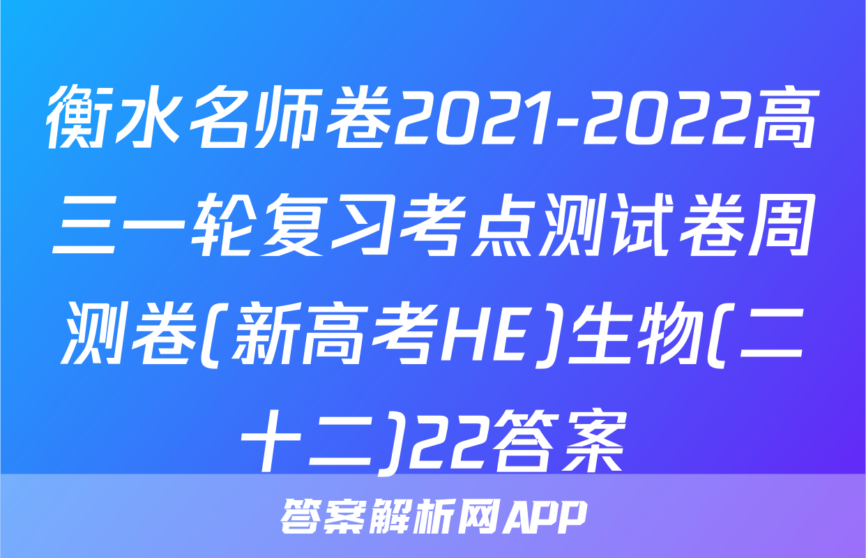 衡水名师卷2021-2022高三一轮复习考点测试卷周测卷(新高考HE)生物(二十二)22答案