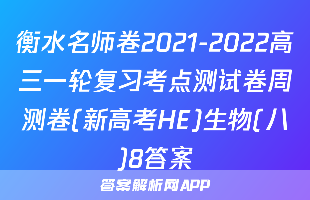 衡水名师卷2021-2022高三一轮复习考点测试卷周测卷(新高考HE)生物(八)8答案