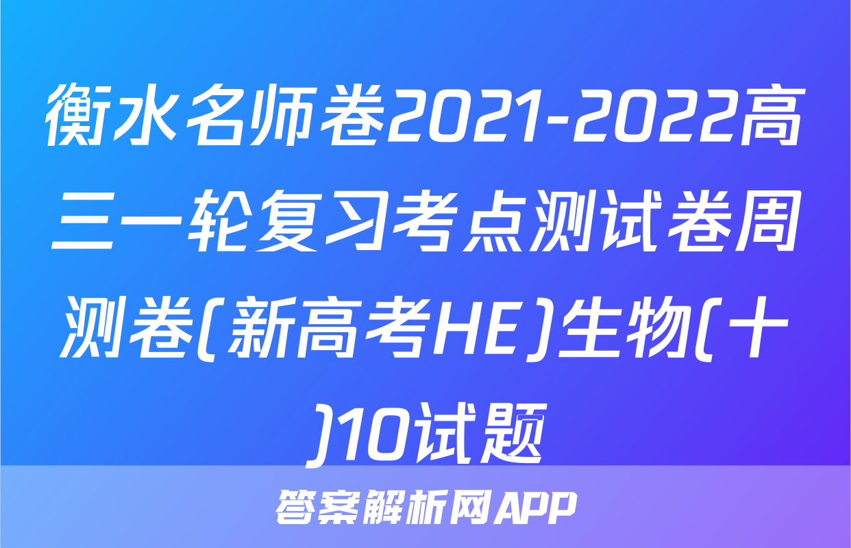 衡水名师卷2021-2022高三一轮复习考点测试卷周测卷(新高考HE)生物(十)10试题